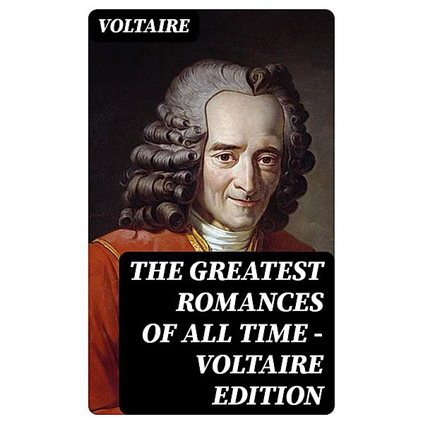 The Greatest Romances of All Time - Voltaire Edition, Voltaire