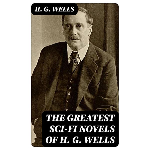 The Greatest Sci-Fi Novels of H. G. Wells, H. G. Wells