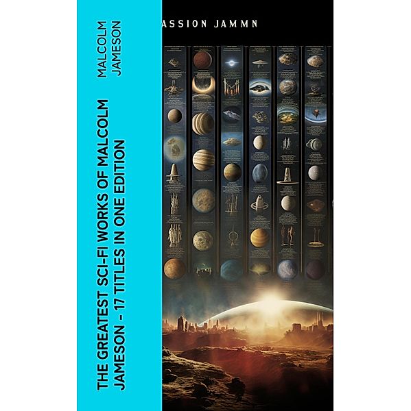 The Greatest Sci-Fi Works of Malcolm Jameson - 17 Titles in One Edition, Malcolm Jameson