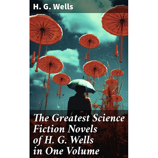 The Greatest Science Fiction Novels of H. G. Wells in One Volume, H. G. Wells