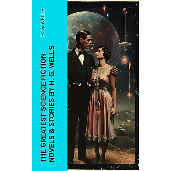 The Greatest Science Fiction Novels & Stories by H. G. Wells, H. G. Wells
