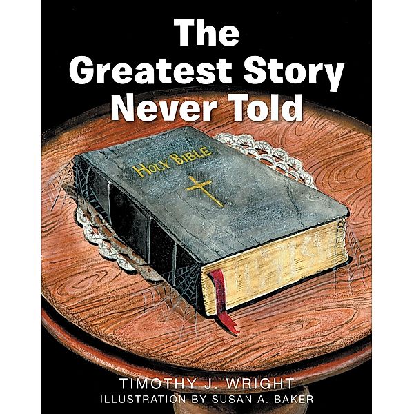 The Greatest Story Never Told, Timothy J. Wright