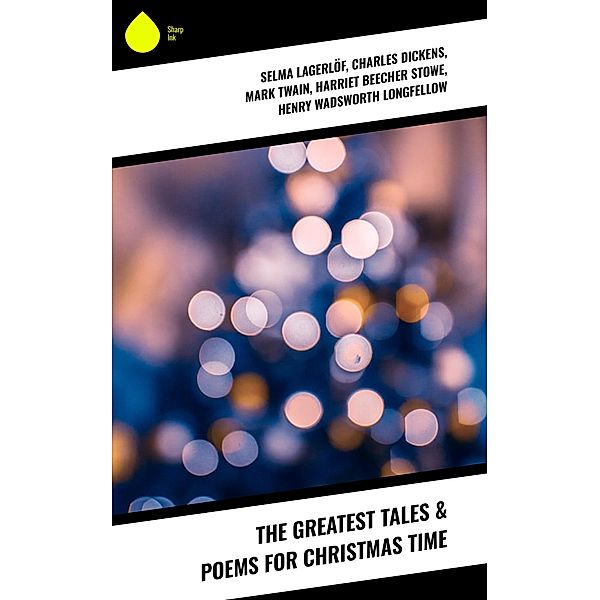 The Greatest Tales & Poems for Christmas Time, Selma Lagerlöf, Anthony Trollope, William Dean Howells, Beatrix Potter, Emily Dickinson, O. Henry, Edward Berens, L. Frank Baum, E. T. A. Hoffmann, Hans Christian Andersen, William Butler Yeats, Charles Dickens, Henry van Dyke, Leo Tolstoy, Fyodor Dostoevsky, Brothers Grimm, Clement Moore, Alfred Tennyson, Mark Twain, Harriet Beecher Stowe, Henry Wadsworth Longfellow, George Macdonald, William Wordsworth, Louisa May Alcott, Walter Scott