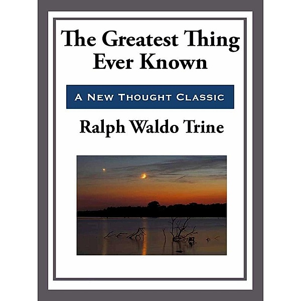 The Greatest Thing Ever Known, Ralph Waldo Trine