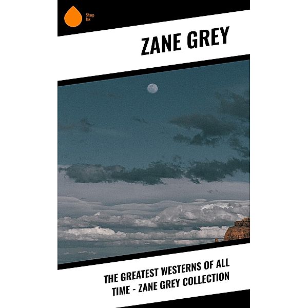 The Greatest Westerns of All Time - Zane Grey Collection, Zane Grey