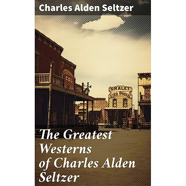 The Greatest Westerns of Charles Alden Seltzer, Charles Alden Seltzer