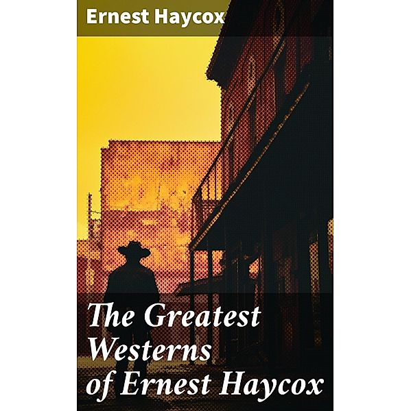 The Greatest Westerns of Ernest Haycox, Ernest Haycox