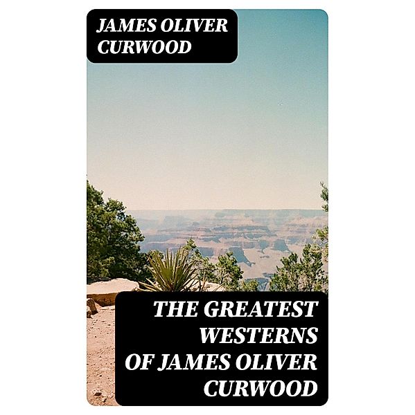 The Greatest Westerns of James Oliver Curwood, James Oliver Curwood