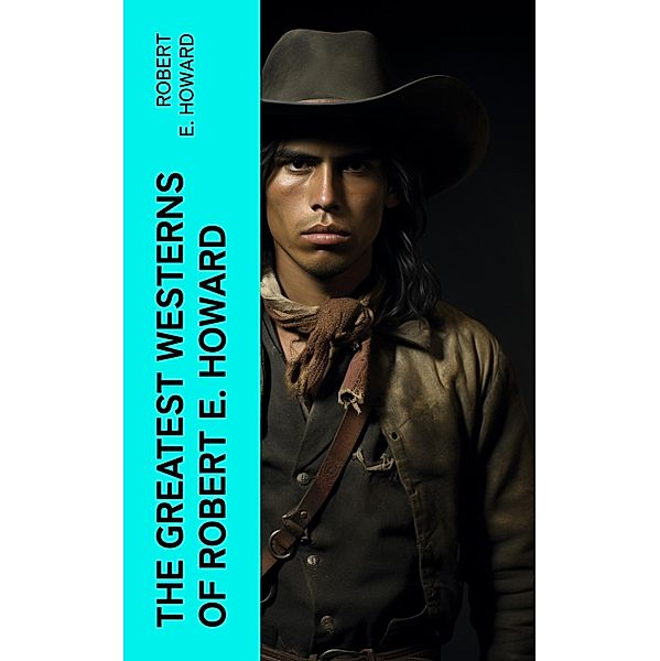 The Greatest Westerns of Robert E. Howard, Robert E. Howard