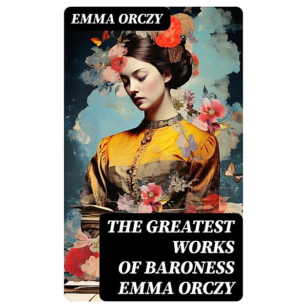 The Greatest Works of Baroness Emma Orczy, Emma Orczy