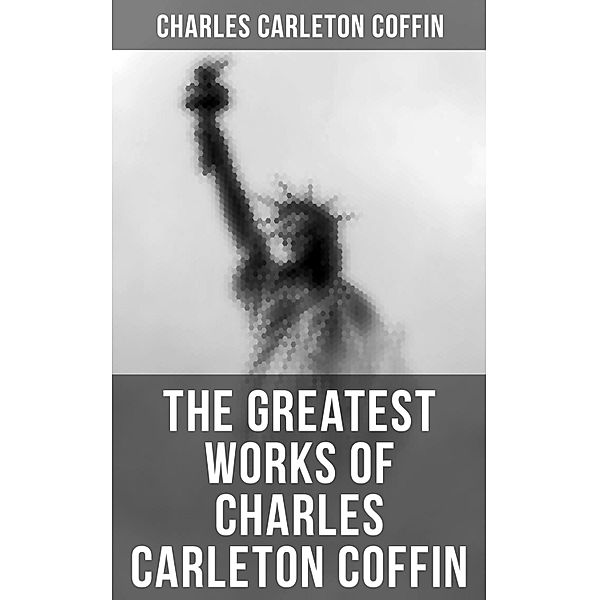 The Greatest Works of Charles Carleton Coffin, Charles Carleton Coffin