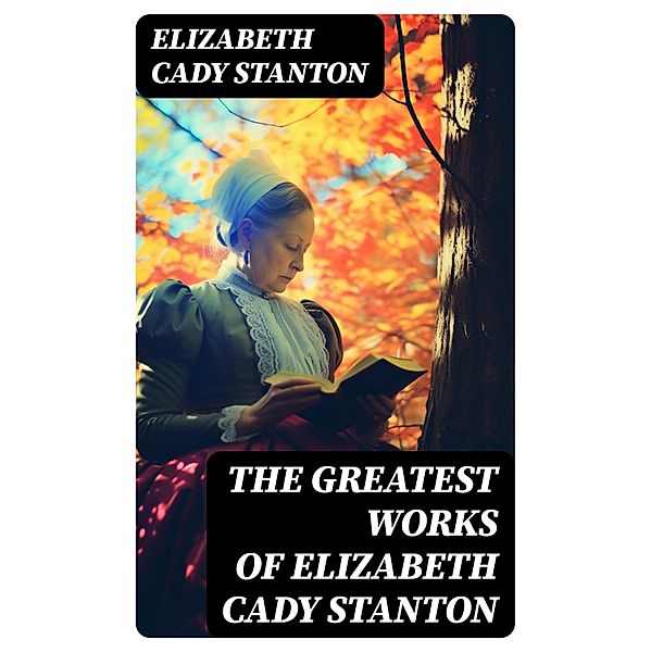 The Greatest Works of Elizabeth Cady Stanton, Elizabeth Cady Stanton