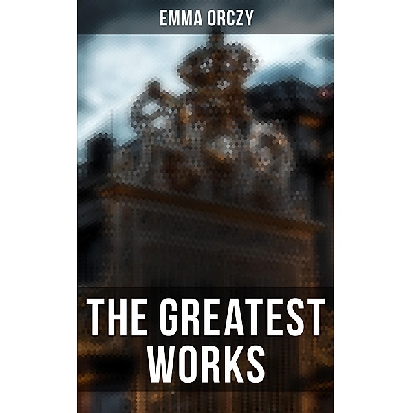 The Greatest Works of Emma Orczy, Emma Orczy