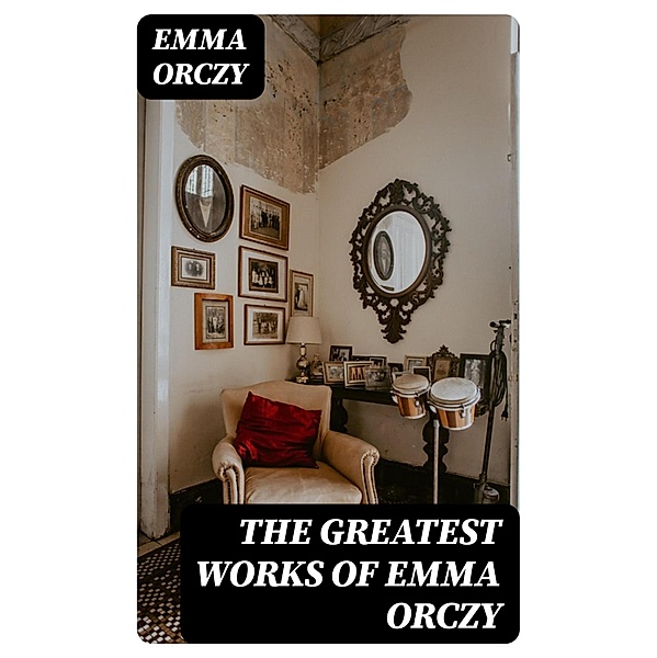 The Greatest Works of Emma Orczy, Emma Orczy