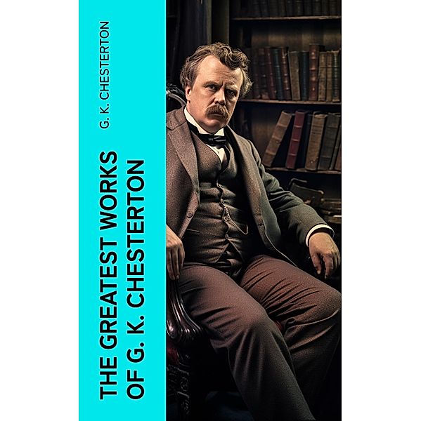 The Greatest Works of G. K. Chesterton, G. K. Chesterton