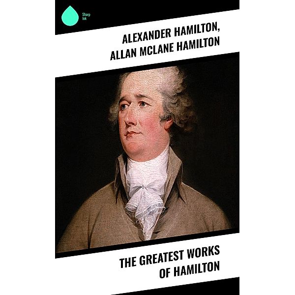 The Greatest Works of Hamilton, Alexander Hamilton, Allan McLane Hamilton