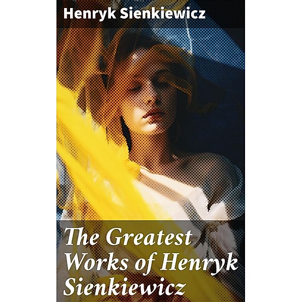 The Greatest Works of Henryk Sienkiewicz, Henryk Sienkiewicz