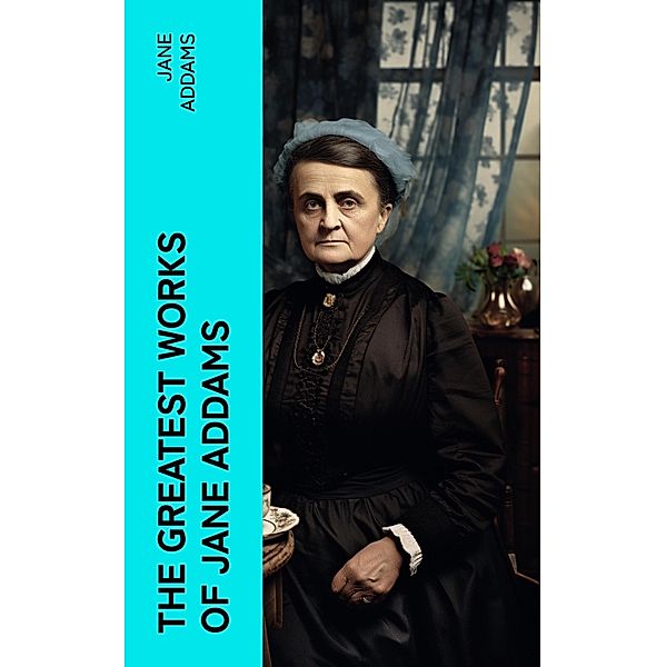 The Greatest Works of Jane Addams, Jane Addams