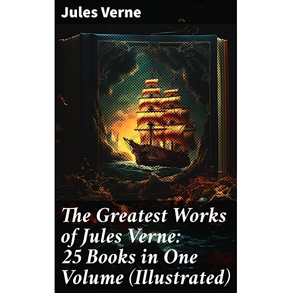 The Greatest Works of Jules Verne: 25 Books in One Volume (Illustrated), Jules Verne