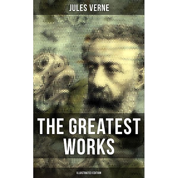 The Greatest Works of Jules Verne (Illustrated Edition), Jules Verne