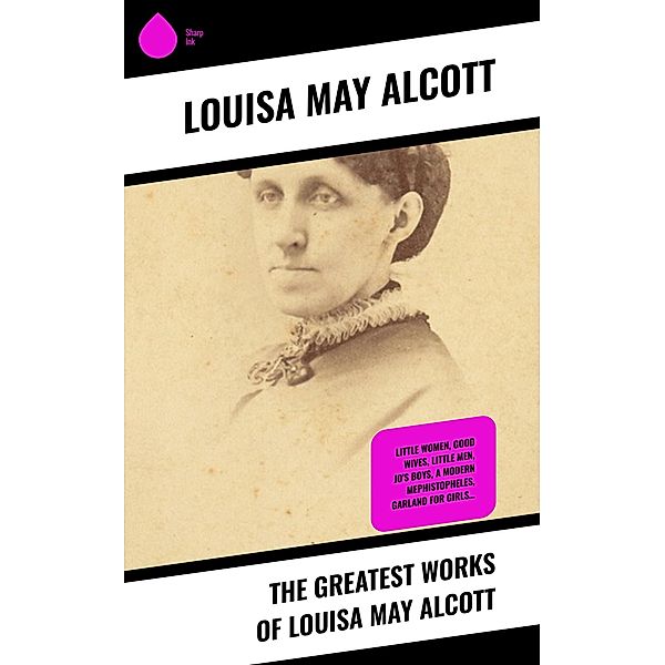 The Greatest Works of Louisa May Alcott, Louisa May Alcott