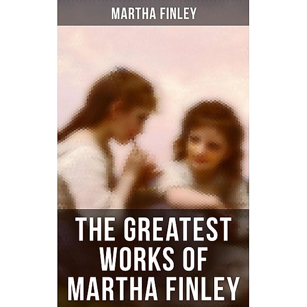 The Greatest Works of Martha Finley, Martha Finley