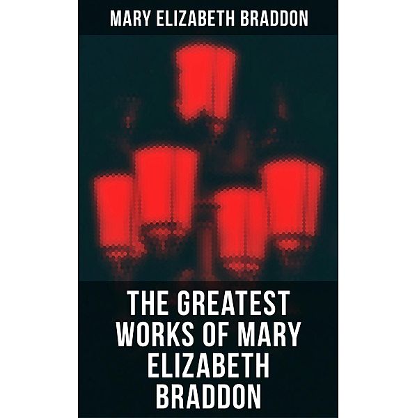 The Greatest Works of Mary Elizabeth Braddon, Mary Elizabeth Braddon