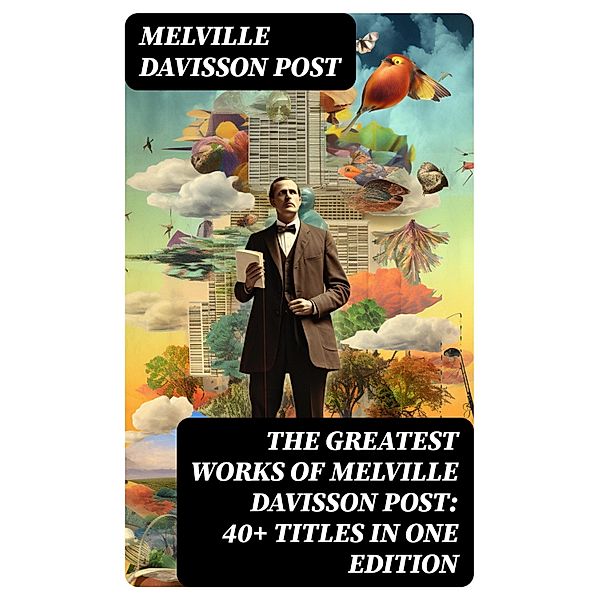 The Greatest Works of Melville Davisson Post: 40+ Titles in One Edition, Melville Davisson Post