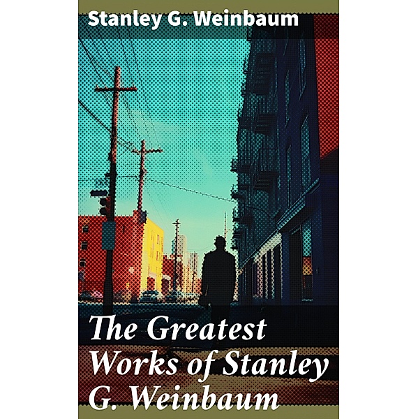 The Greatest Works of Stanley G. Weinbaum, Stanley G. Weinbaum