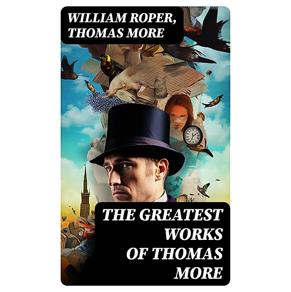 The Greatest Works of Thomas More, William Roper, Thomas More