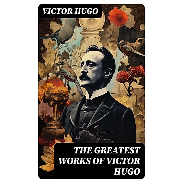 The Greatest Works of Victor Hugo, Victor Hugo