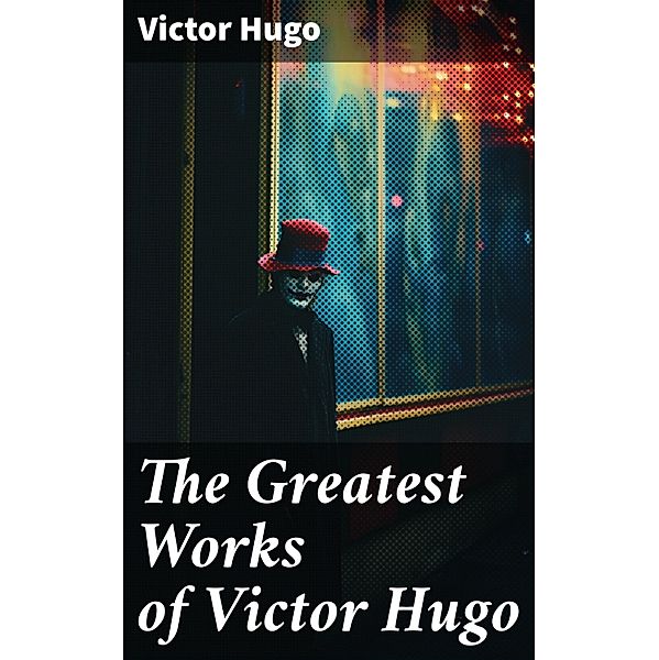 The Greatest Works of Victor Hugo, Victor Hugo