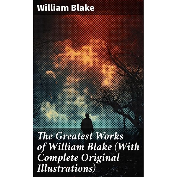 The Greatest Works of William Blake (With Complete Original Illustrations), William Blake