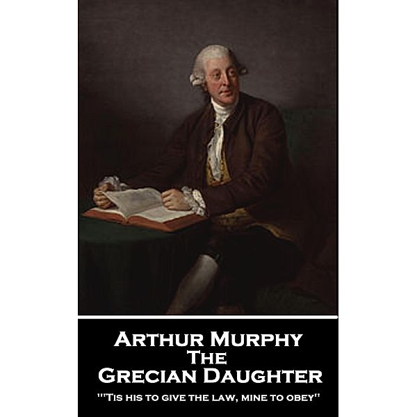 The Grecian Daughter, Arthur Murphy