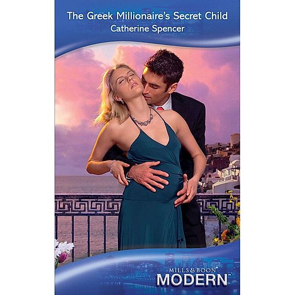 The Greek Millionaire's Secret Child (Mills & Boon Modern), Catherine Spencer