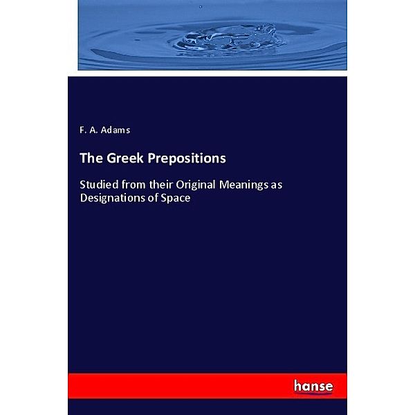 The Greek Prepositions, F. A. Adams