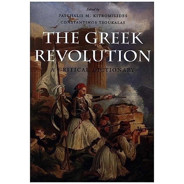 The Greek Revolution - A Critical Dictionary, Paschalis M. Kitromilides, Constantinos Tsoukalas