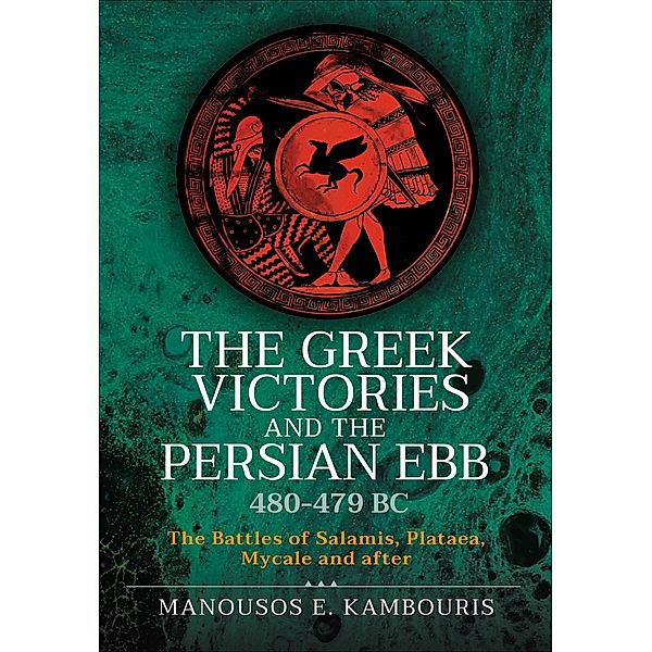 The Greek Victories and the Persian Ebb 480-479 BC, Manousos E. Kambouris
