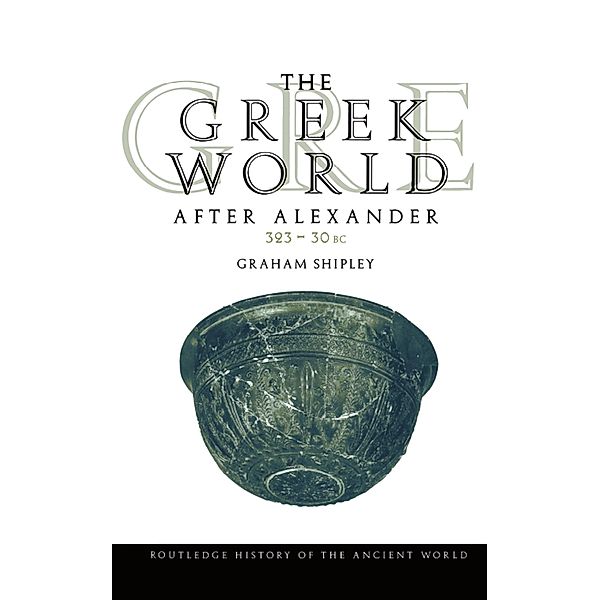 The Greek World After Alexander 323-30 BC, Graham Shipley