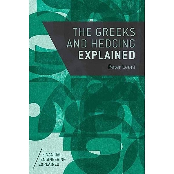 The Greeks and Hedging Explained, Peter Leoni