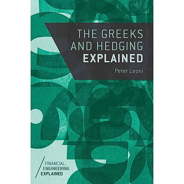 The Greeks and Hedging Explained / Financial Engineering Explained, Peter Leoni