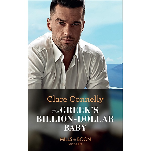 The Greek's Billion-Dollar Baby (Mills & Boon Modern) (Crazy Rich Greek Weddings, Book 1) / Mills & Boon Modern, Clare Connelly
