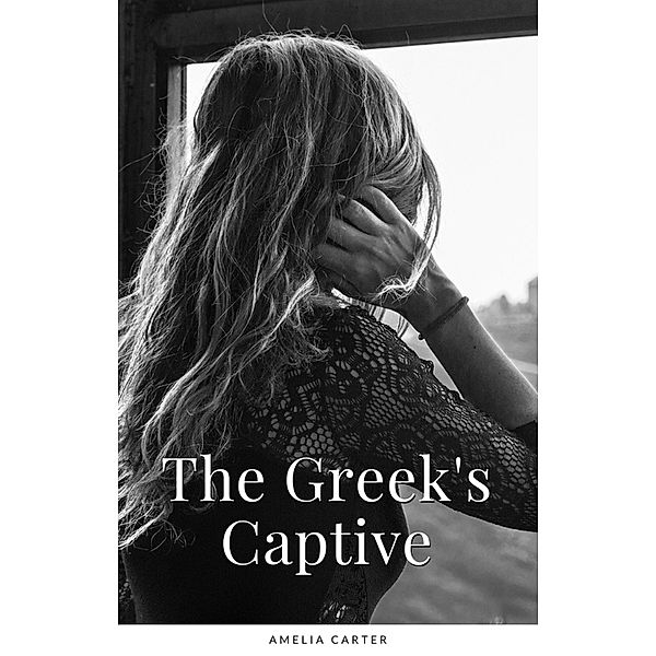 The Greek's Captive (Alpha Greek Romance, #1) / Alpha Greek Romance, Amelia Carter