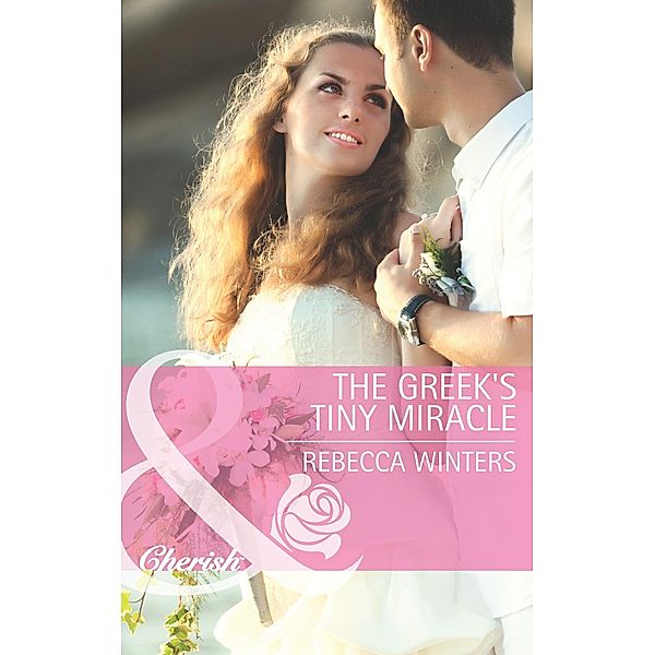The Greek's Tiny Miracle (Mills & Boon Cherish), Rebecca Winters