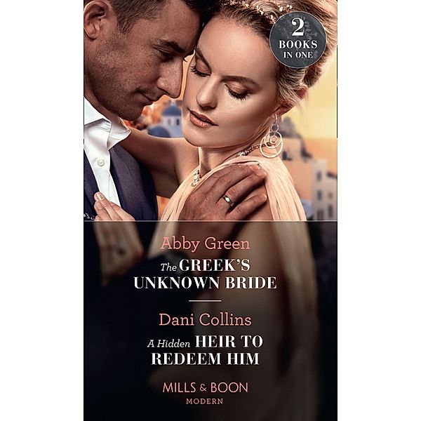 The Greek's Unknown Bride / A Hidden Heir To Redeem Him: The Greek's Unknown Bride / A Hidden Heir to Redeem Him (Mills & Boon Modern) / Mills & Boon Modern, Abby Green, Dani Collins
