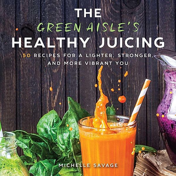 The Green Aisle's Healthy Juicing, Michelle Savage