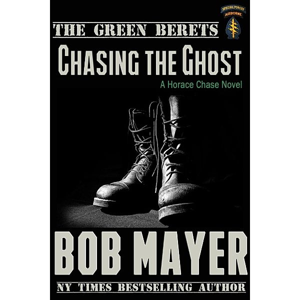 The Green Berets: A Horace Chase Novel: Chasing the Ghost (The Green Berets: A Horace Chase Novel, #1), Bob Mayer