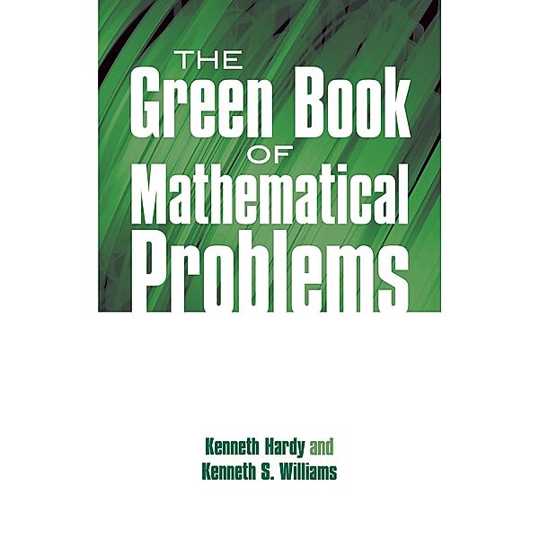 The Green Book of Mathematical Problems, Kenneth Hardy, Kenneth S. Williams