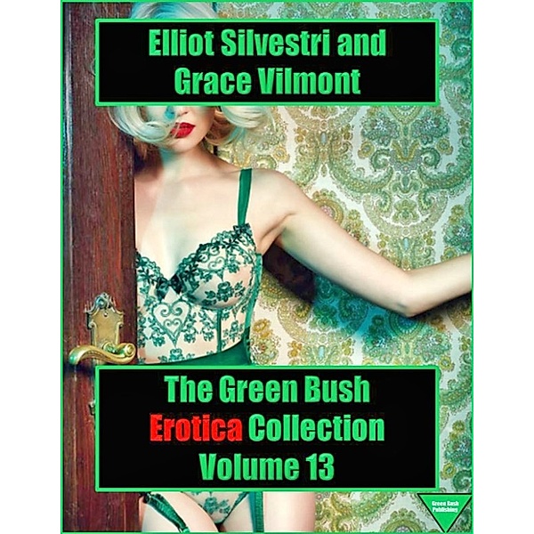 The Green Bush Publishing Collection: The Green Bush Erotica Collection Volume 13, Elliot Silvestri, Grace Vilmont