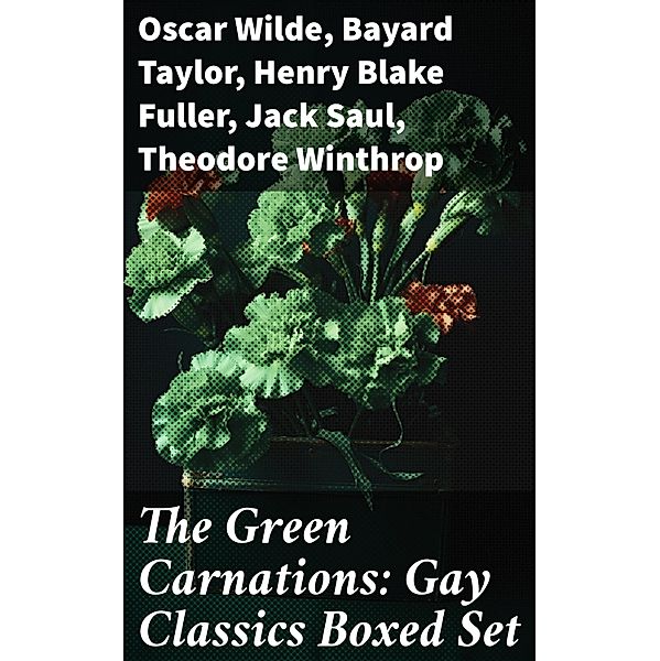 The Green Carnations: Gay Classics Boxed Set, Oscar Wilde, Bayard Taylor, Henry Blake Fuller, Jack Saul, Theodore Winthrop, Petronius, Harlan Cozad McIntosh